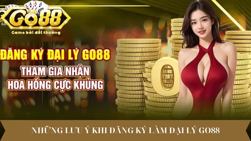 Những lưu ý khi đăng ký làm đại lý Go88