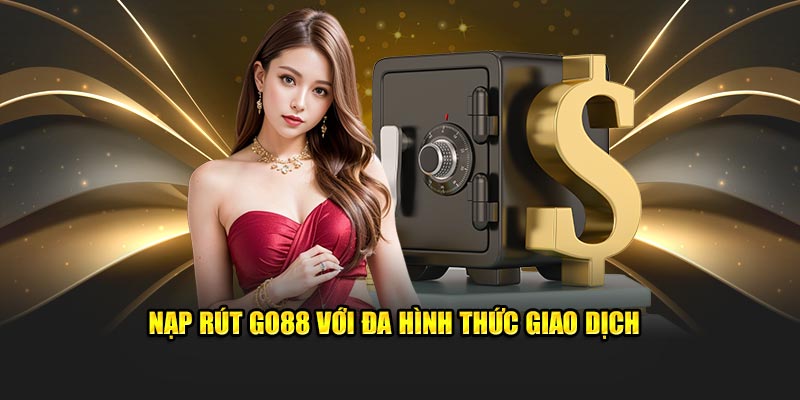 Nạp rút Go88 với đa hình thức giao dịch 