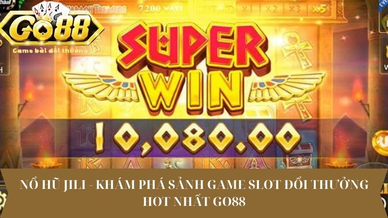 Nổ hũ Jili - Khám phá sảnh game slot đổi thưởng hot nhất Go88