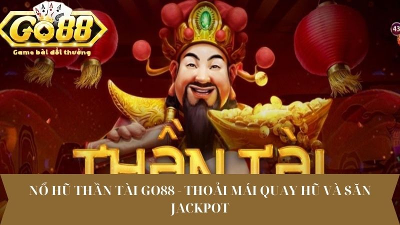 Nổ hũ thần tài Go88 - Thoải mái quay hũ và săn Jackpot