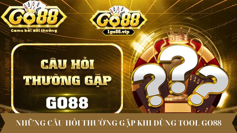 Những câu hỏi thường gặp khi dùng tool Go88